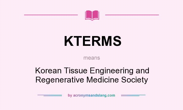 What does KTERMS mean? It stands for Korean Tissue Engineering and Regenerative Medicine Society