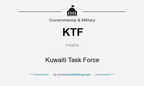 What does KTF mean? It stands for Kuwaiti Task Force