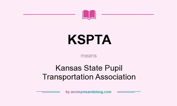 What does KSPTA mean? It stands for Kansas State Pupil Transportation Association