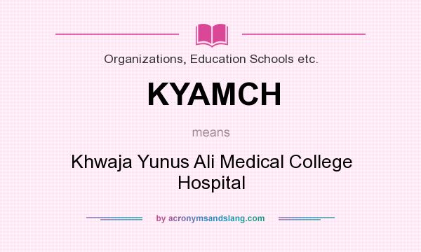 What does KYAMCH mean? It stands for Khwaja Yunus Ali Medical College Hospital