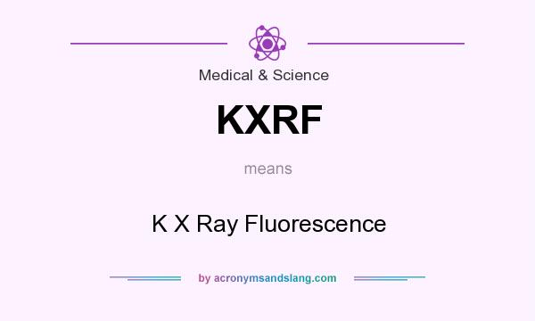 What does KXRF mean? It stands for K X Ray Fluorescence