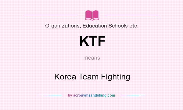 What does KTF mean? It stands for Korea Team Fighting