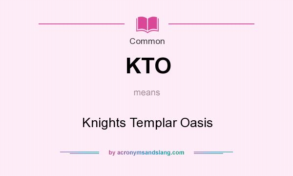What does KTO mean? It stands for Knights Templar Oasis
