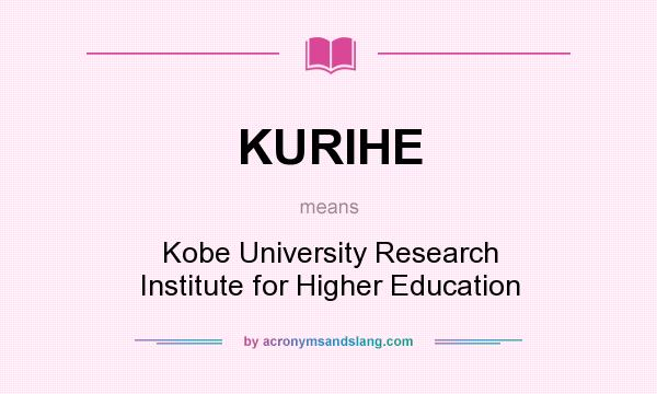 What does KURIHE mean? It stands for Kobe University Research Institute for Higher Education