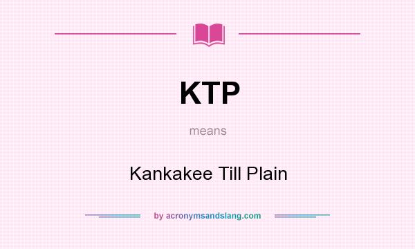 What does KTP mean? It stands for Kankakee Till Plain