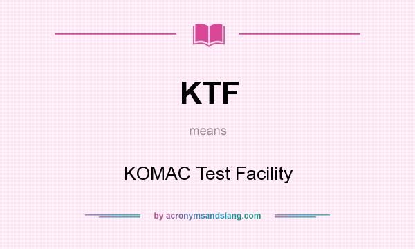 What does KTF mean? It stands for KOMAC Test Facility