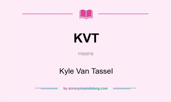 What does KVT mean? It stands for Kyle Van Tassel