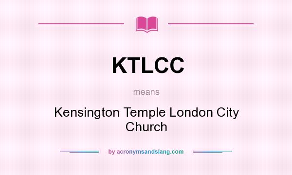 What does KTLCC mean? It stands for Kensington Temple London City Church