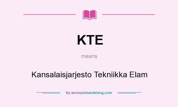 What does KTE mean? It stands for Kansalaisjarjesto Tekniikka Elam