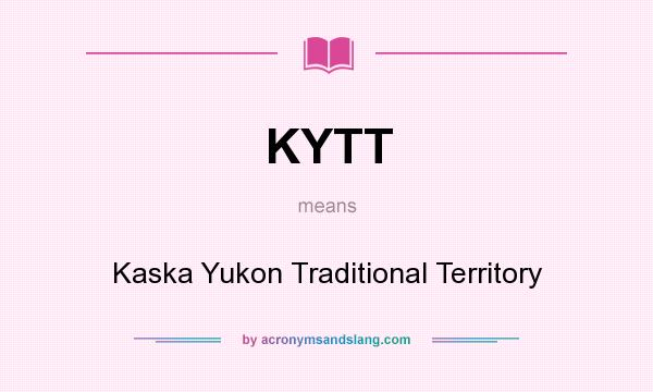 What does KYTT mean? It stands for Kaska Yukon Traditional Territory