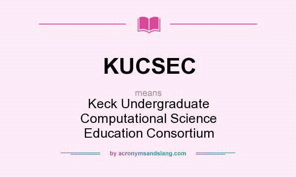 What does KUCSEC mean? It stands for Keck Undergraduate Computational Science Education Consortium