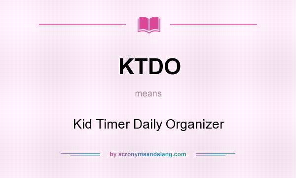 What does KTDO mean? It stands for Kid Timer Daily Organizer