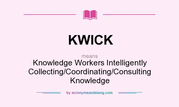 What does KWICK mean? It stands for Knowledge Workers Intelligently Collecting/Coordinating/Consulting Knowledge