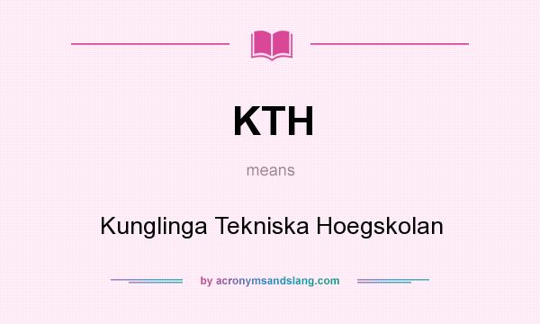 What does KTH mean? It stands for Kunglinga Tekniska Hoegskolan