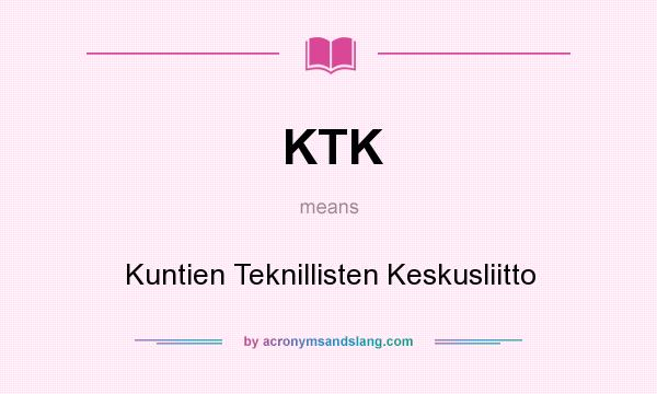 What does KTK mean? It stands for Kuntien Teknillisten Keskusliitto