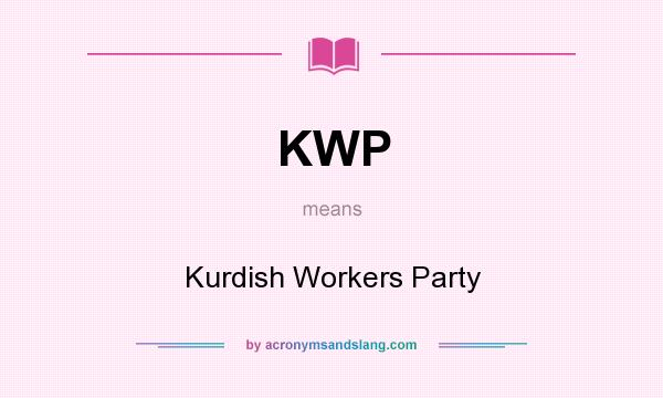 What does KWP mean? It stands for Kurdish Workers Party