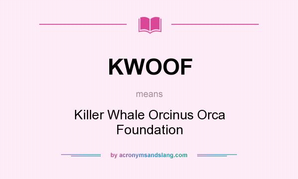 What does KWOOF mean? It stands for Killer Whale Orcinus Orca Foundation