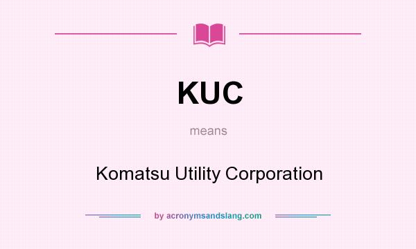 What does KUC mean? It stands for Komatsu Utility Corporation