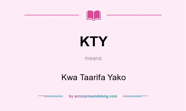 What does KTY mean? It stands for Kwa Taarifa Yako