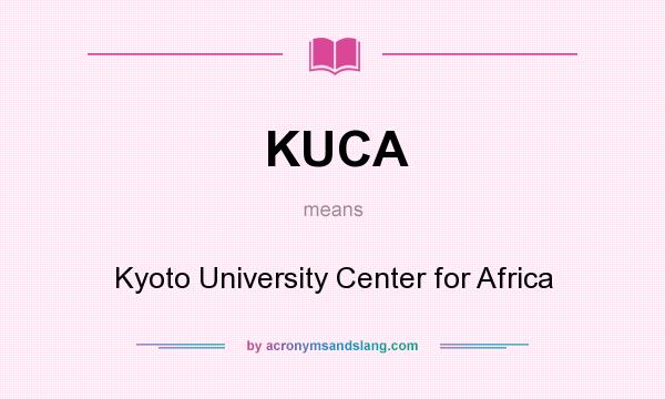 What does KUCA mean? It stands for Kyoto University Center for Africa