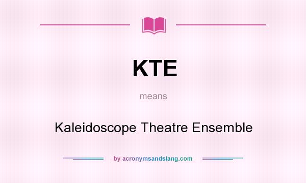 What does KTE mean? It stands for Kaleidoscope Theatre Ensemble