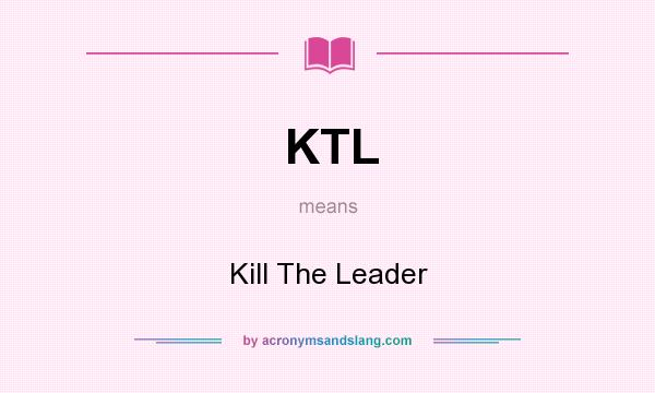 What does KTL mean? It stands for Kill The Leader