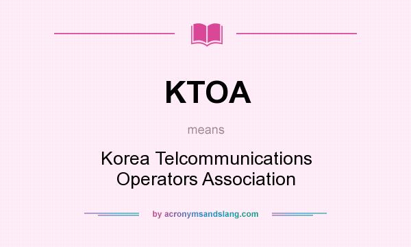 What does KTOA mean? It stands for Korea Telcommunications Operators Association
