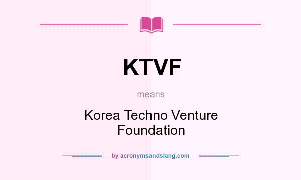 What does KTVF mean? It stands for Korea Techno Venture Foundation