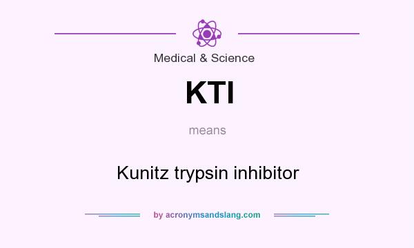 What does KTI mean? It stands for Kunitz trypsin inhibitor