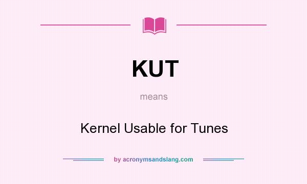 What does KUT mean? It stands for Kernel Usable for Tunes