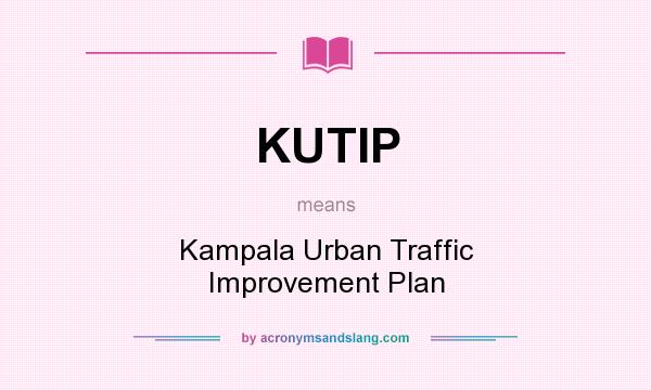 What does KUTIP mean? It stands for Kampala Urban Traffic Improvement Plan