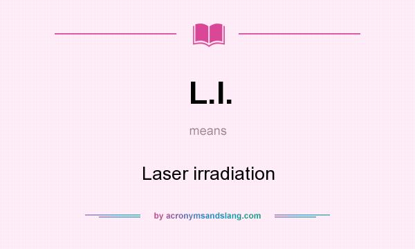 What does L.I. mean? It stands for Laser irradiation
