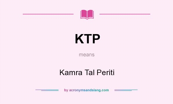What does KTP mean? It stands for Kamra Tal Periti