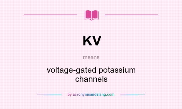 What does KV mean? It stands for voltage-gated potassium channels