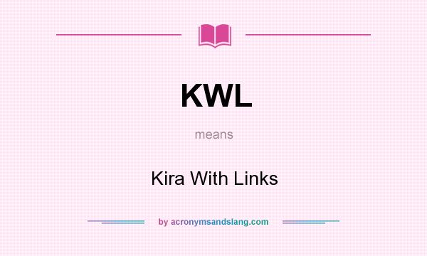 What does KWL mean? It stands for Kira With Links