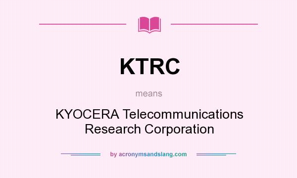 What does KTRC mean? It stands for KYOCERA Telecommunications Research Corporation