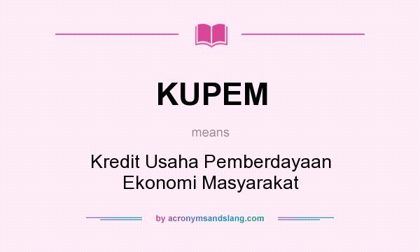 What does KUPEM mean? It stands for Kredit Usaha Pemberdayaan Ekonomi Masyarakat