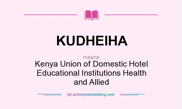 What does KUDHEIHA mean? It stands for Kenya Union of Domestic Hotel Educational Institutions Health and Allied