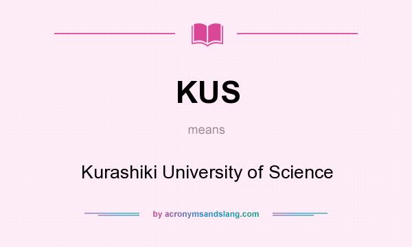 What does KUS mean? It stands for Kurashiki University of Science