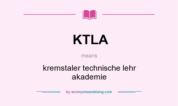 What does KTLA mean? It stands for kremstaler technische lehr akademie