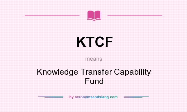 What does KTCF mean? It stands for Knowledge Transfer Capability Fund
