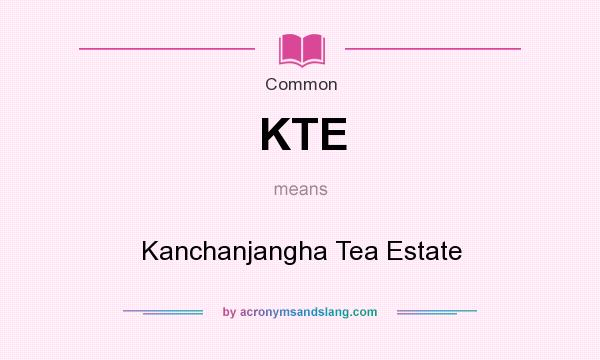 What does KTE mean? It stands for Kanchanjangha Tea Estate
