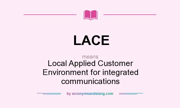 What does LACE mean? It stands for Local Applied Customer Environment for integrated communications