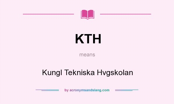 What does KTH mean? It stands for Kungl Tekniska Hvgskolan