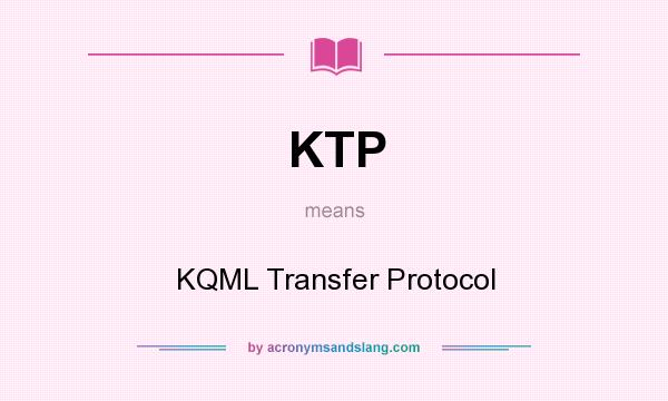What does KTP mean? It stands for KQML Transfer Protocol