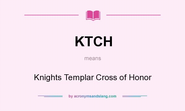 What does KTCH mean? It stands for Knights Templar Cross of Honor