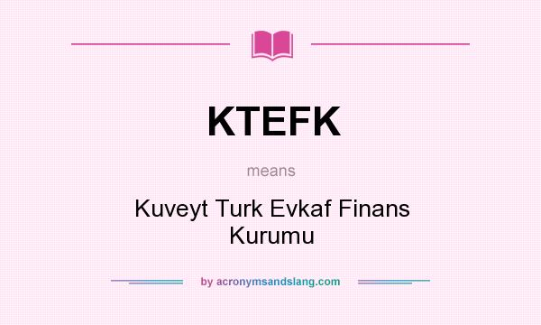 What does KTEFK mean? It stands for Kuveyt Turk Evkaf Finans Kurumu