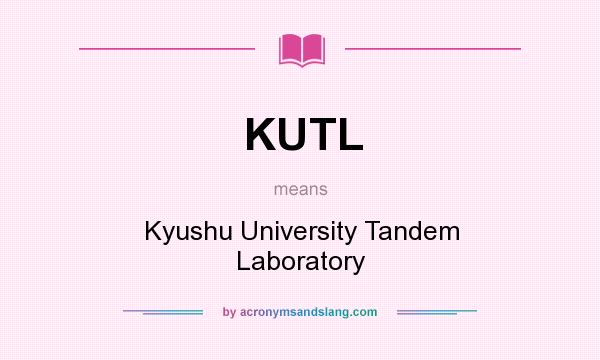 What does KUTL mean? It stands for Kyushu University Tandem Laboratory