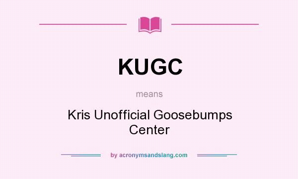 What does KUGC mean? It stands for Kris Unofficial Goosebumps Center