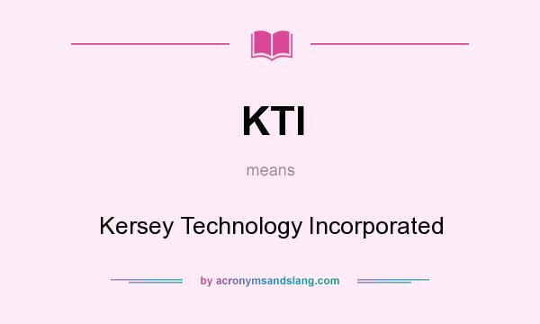 What does KTI mean? It stands for Kersey Technology Incorporated